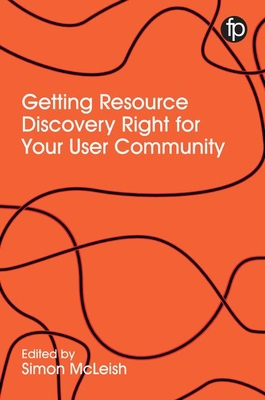 Resource Discovery for the Twenty-First Century Library: Case studies and perspectives on the role of IT in user engagement and empowerment - McLeish, Simon (Editor)
