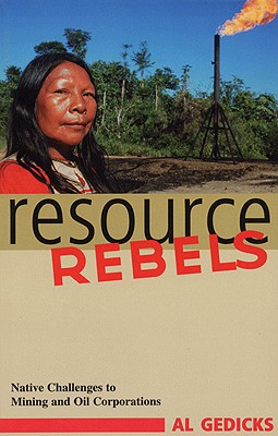 Resource Rebels: Native Challenges to Mining and Oil Corporations - Gedicks, Al, and Moody, Roger (Foreword by)