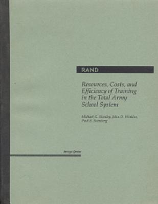 Resources, Costs, and Efficiency of Training in the Total Army School System - Shanley, Michael G, and Winkler, John D, and Steinberg, Paul S