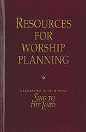 Resources for Worship Planning: A Companion to the Hymnal Sing to the Lord