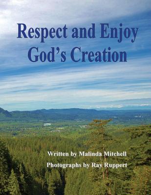 Respect and Enjoy God's Creation - Ruppert, Ray (Photographer), and Mitchell, Malinda