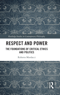 Respect and Power: The Foundations of Critical Ethics and Politics