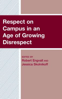 Respect on Campus in an Age of Growing Disrespect - Engvall, Robert (Editor), and Skolnikoff, Jessica (Editor), and Batt, Thomas (Contributions by)