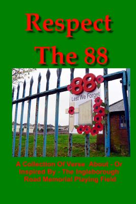 Respect The 88: A collection of verse about - or inspired by - the Ingleborough Road Memorial Playing Field - Breeze, Paul (Editor), and London, Lucy (Contributions by), and Highton, Les (Contributions by)