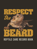 Respect The Beard: Reptile Care Record Book For Pet Bearded Dragon