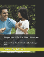 Respectful Wife: The Pillar of Respect: The Unseen Force That Binds Hearts and Builds Stronger Bonds