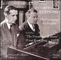 Respighi & Casella: The Composer as Pianist - Alfredo Casella (piano); Carlo Zecchi (piano); Elsa Respighi (mezzo-soprano); Ottorino Respighi (piano); Richard Singer (piano)