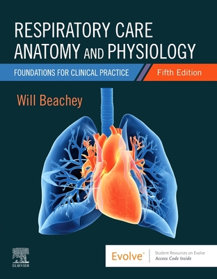 Respiratory Care Anatomy and Physiology: Foundations for Clinical Practice - Beachey, Will