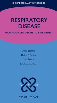 Respiratory Disease: From advanced disease to bereavement - Spathis, Anna, and Davies, Helen E., and Booth, Sara