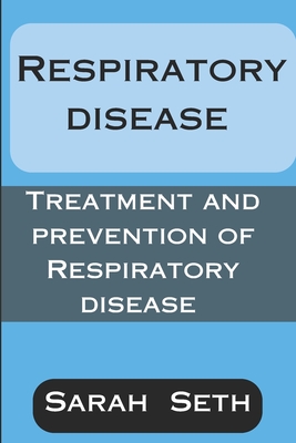 Respiratory Disease: Treatment and Prevention of Respiratory Disease - Seth, Sarah