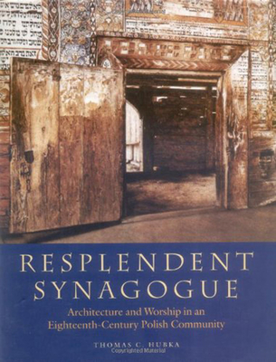 Resplendent Synagogue: Architecture and Worship in an Eighteenth-Century Polish Community - Hubka, Thomas C