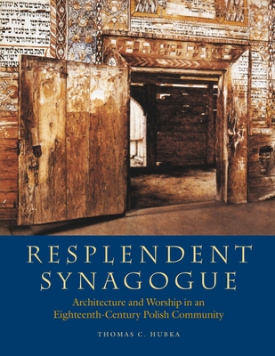 Resplendent Synagogue - Architecture and Worship in an Eighteenth-Century Polish Community - Hubka, Thomas C., and Kirshenblatt-gi, Barbara, and Kravtsov, Sergey