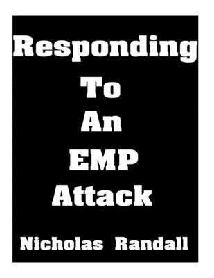 Responding To An EMP Attack: The Ultimate Beginner's Guide On How To Respond To An EMP Attack - Randall, Nicholas