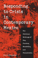 Responding to Crisis in Contemporary Mexico: The Political Writings of Paz, Fuentes, Monsivais, and Poniatowska