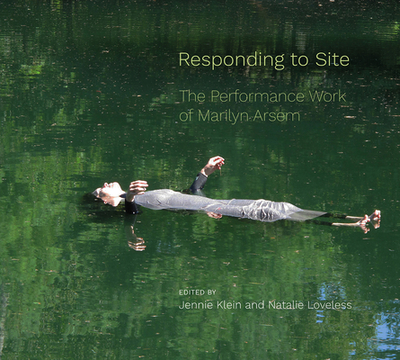 Responding to Site: The Performance Work of Marilyn Arsem - Klein, Jennie (Editor), and Loveless, Natalie (Editor)