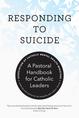 Responding to Suicide: A Pastoral Handbook for Catholic Leaders - Association of Catholic Mental Health Ministers, and Shoener, Ed (Editor), and Dolan, John P (Editor)