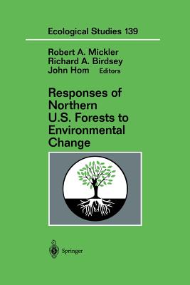Responses of Northern U.S. Forests to Environmental Change - Mickler, Robert A. (Editor), and Birdsey, Richard A. (Editor), and Hom, John (Editor)