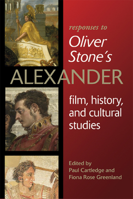 Responses to Oliver Stoneas Alexander: Film, History, and Cultural Studies - Cartledge, Paul (Editor), and Freeman, Chris (Editor)