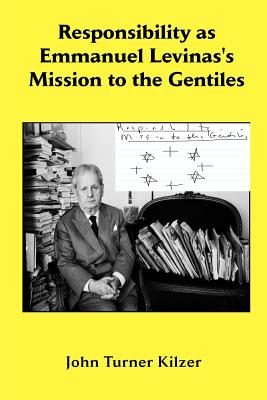 Responsibility as Emmanuel Lvinas's Mission to the Gentiles - Kilzer, John Turner