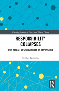 Responsibility Collapses: Why Moral Responsibility is Impossible