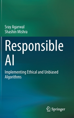 Responsible AI: Implementing Ethical and Unbiased Algorithms - Agarwal, Sray, and Mishra, Shashin