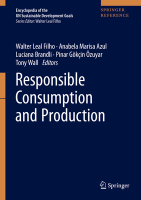 Responsible Consumption and Production - Leal Filho, Walter (Editor), and Azul, Anabela Marisa (Editor), and Brandli, Luciana (Editor)