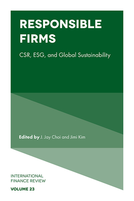 Responsible Firms: Csr, Esg, and Global Sustainability - Choi, J Jay (Editor), and Kim, Jimi (Editor)