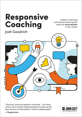 Responsive Coaching: Evidence-informed instructional coaching that works for every teacher in your school - Goodrich, Josh