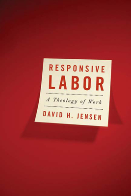 Responsive Labor: A Theology of Work - Jensen, David H