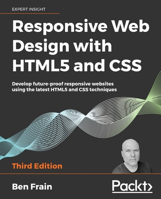 Responsive Web Design with HTML5 and CSS: Develop future-proof responsive websites using the latest HTML5 and CSS techniques, 3rd Edition - Frain, Ben
