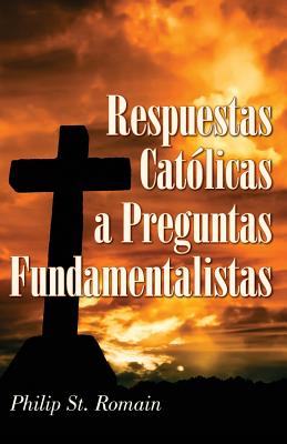 Respuestas Catlicas a Preguntas Fundamentalistas - St Romain, Philip