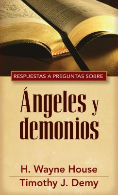 Respuestas y Preguntas Sobre Angeles y Demonios - House, H Wayne, Prof., PhD, and Demy, Timothy J, Th.M., Th.D.