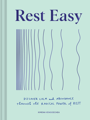 Rest Easy: Discover Calm and Abundance Through the Radical Power of Rest - Vengoechea, Ximena