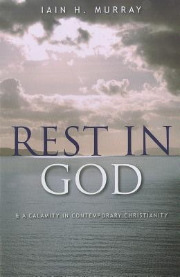 Rest in God & a Calamity in Contemporary Christianity - Murray, Iain H