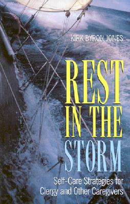 Rest in the Storm: Self-Care Strategies for Clergy and Other Caregivers - Jones, Kirk Byron