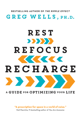 Rest, Refocus, Recharge: A Guide for Optimizing Your Life - Wells, Greg