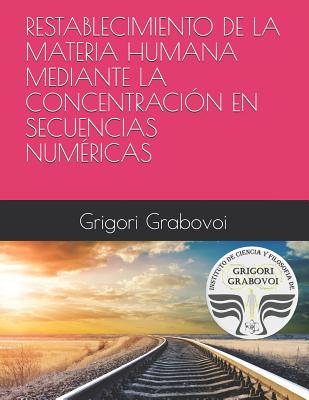 Restablecimiento de la Materia Humana Mediante La Concentracin En Secuencias Numricas - Roman, Gema (Editor), and Grabovoi, Grigori