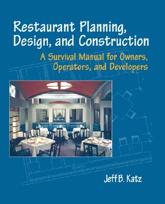 Restaurant Planning, Design, and Construction: A Survival Manual for Owners, Operators, and Developers - Katz, Jeff B