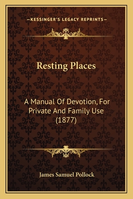 Resting Places: A Manual of Devotion, for Private and Family Use (1877) - Pollock, James Samuel