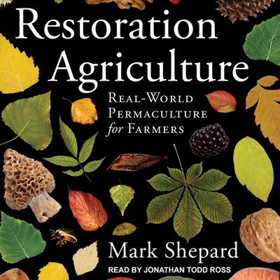 Restoration Agriculture: Real-World Permaculture for Farmers - Ross, Jonathan Todd (Read by), and Shepard, Mark