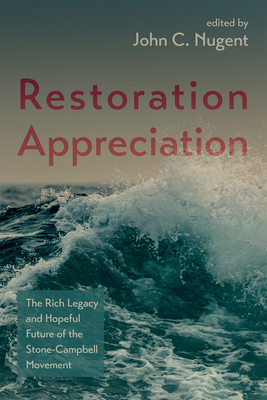 Restoration Appreciation: The Rich Legacy and Hopeful Future of the Stone-Campbell Movement - Nugent, John C (Editor)
