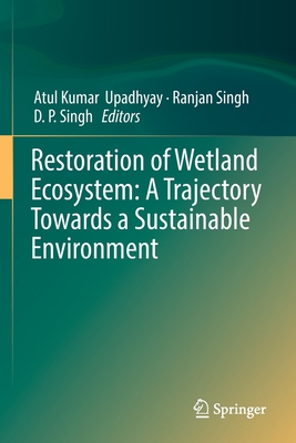 Restoration of Wetland Ecosystem: A Trajectory Towards a Sustainable Environment - Upadhyay, Atul Kumar (Editor), and Singh, Ranjan (Editor), and Singh, D P (Editor)