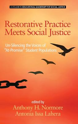 Restorative Practice Meets Social Justice: Un-Silencing the Voices of ""At-Promise"" Student Populations - Normore, Anthony H. (Editor), and Lahera, Antonia Issa (Editor)