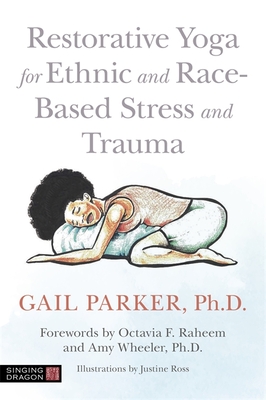 Restorative Yoga for Ethnic and Race-Based Stress and Trauma - Parker, Gail, and Raheem, Octavia F (Foreword by), and Wheeler, Amy (Foreword by)