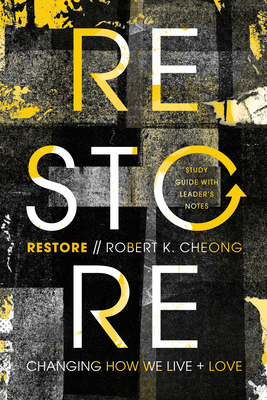 Restore: Changing How We Live and Love, Study Guide with Leader's Notes - Cheong, Robert K