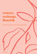 Restore, Recharge, Flourish ? 52 Cards: Self-Care Prompts and Uplifting Quotes