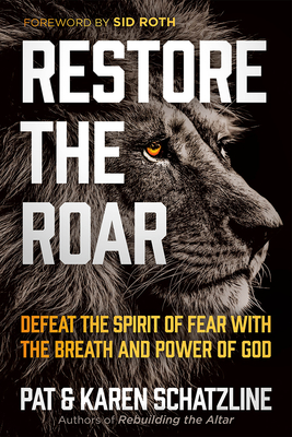 Restore the Roar: Defeat the Spirit of Fear with the Breath and Power of God - Schatzline, Pat, and Schatzline, Karen