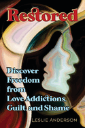 Restored: Discover Freedom from Love Addictions, Guilt, and Shame