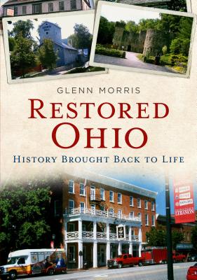 Restored Ohio: History Brought Back to Life - Morris, Glenn