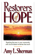 Restorers of Hope: Reaching the Poor in Your Community with Church-Based Ministries That Work - Sherman, Amy L
